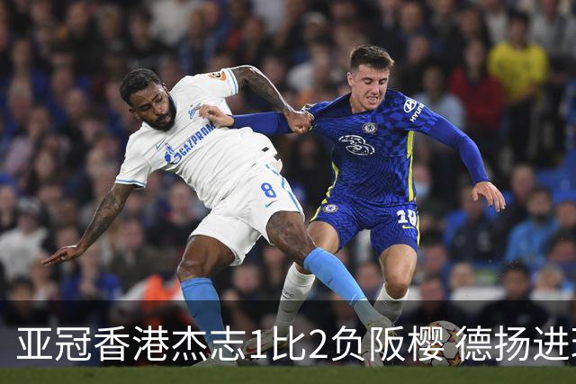 亚冠香港杰志1比2负阪樱 德扬进球独尊亚冠射手王