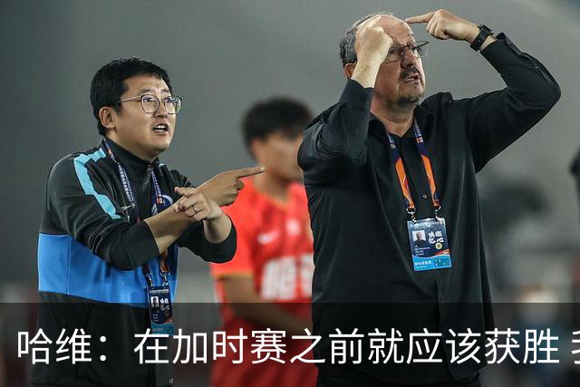 哈维：在加时赛之前就应该获胜 我们必须吸取教训