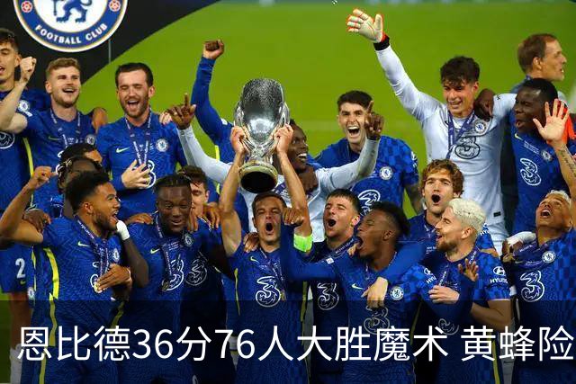 恩比德36分76人大胜魔术 黄蜂险胜马刺止6连败